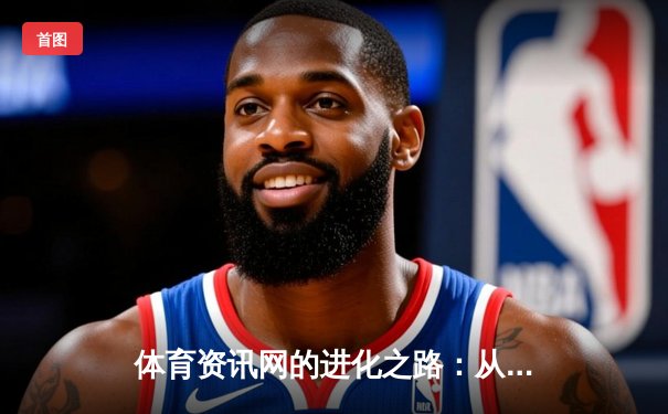 体育资讯网的进化之路：从信息聚合到数字生态核心