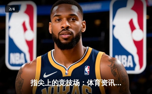 指尖上的竞技场：体育资讯网如何重塑现代体育生态 - 2