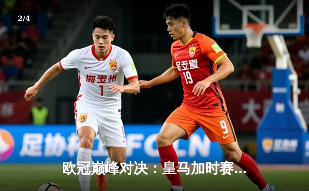 欧冠巅峰对决：皇马加时赛4-2逆转拜仁，维尼修斯双响锁定第15冠 - 2