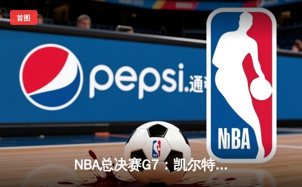 NBA总决赛G7：凯尔特人逆转勇士夺冠，塔图姆狂砍40分荣膺FMVP