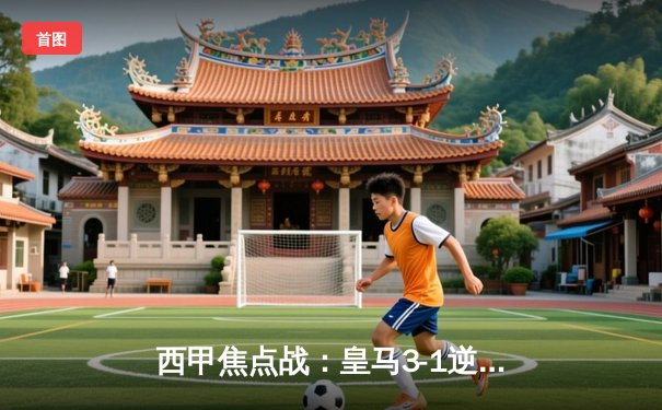 西甲焦点战：皇马3-1逆转巴萨，贝林厄姆两射一传闪耀国家德比