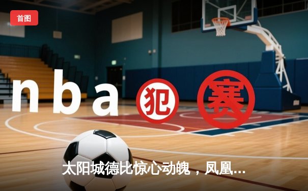 太阳城德比惊心动魄，凤凰城太阳末节逆转洛杉矶湖人