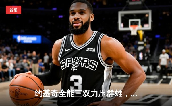 约基奇全能三双力压群雄，掘金加时鏖战逆转开拓者