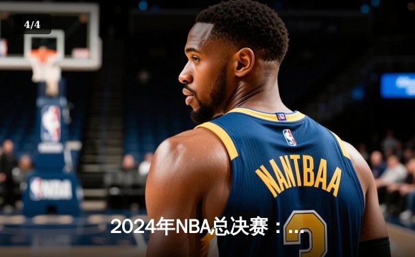 2024年NBA总决赛：凯尔特人逆转独行侠，塔图姆砍下40分荣膺FMVP - 4