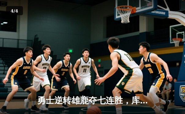 勇士逆转雄鹿夺七连胜，库里末节19分导演惊天翻盘 - 4