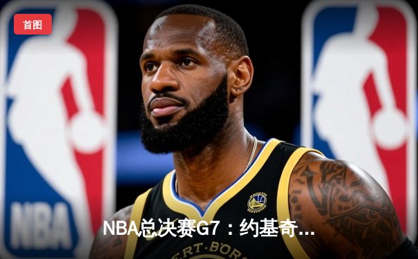 NBA总决赛G7：约基奇三双主宰比赛 掘金逆转热火卫冕总冠军