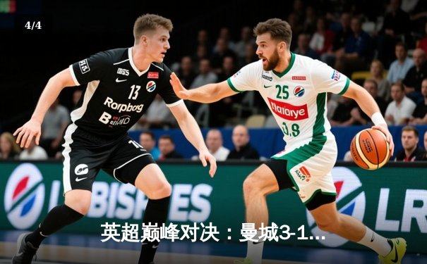 英超巅峰对决：曼城3-1逆转曼联，哈兰德双响锁定胜局 - 4