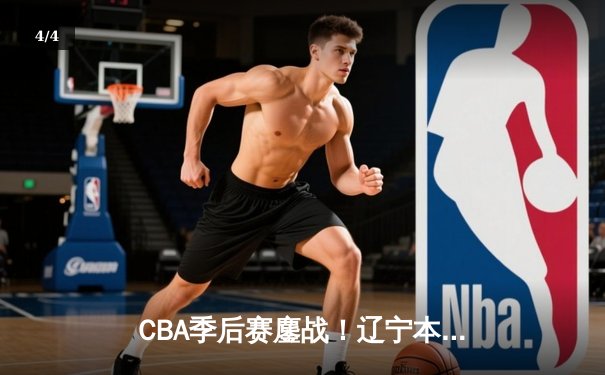 CBA季后赛鏖战！辽宁本钢加时险胜广东宏远，赵继伟33分导演逆转好戏 - 4