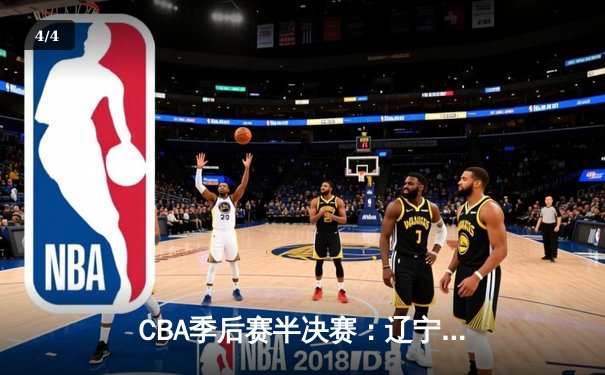 CBA季后赛半决赛：辽宁本钢加时险胜广东宏远，赵继伟砍下33分创个人新高 - 4