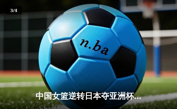 中国女篮逆转日本夺亚洲杯冠军 韩旭狂砍26+11荣膺MVP - 3