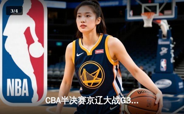 CBA半决赛京辽大战G3：辽宁逆转取胜 赵继伟关键三分锁定胜局 - 3