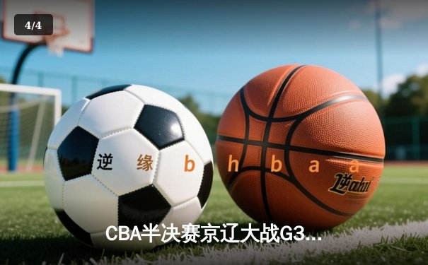 CBA半决赛京辽大战G3：辽宁逆转取胜 赵继伟关键三分锁定胜局 - 4