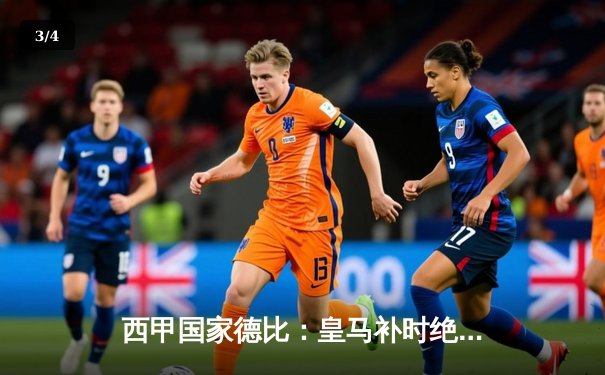 西甲国家德比：皇马补时绝杀3-2逆转巴萨，贝林厄姆双响主宰战局 - 3