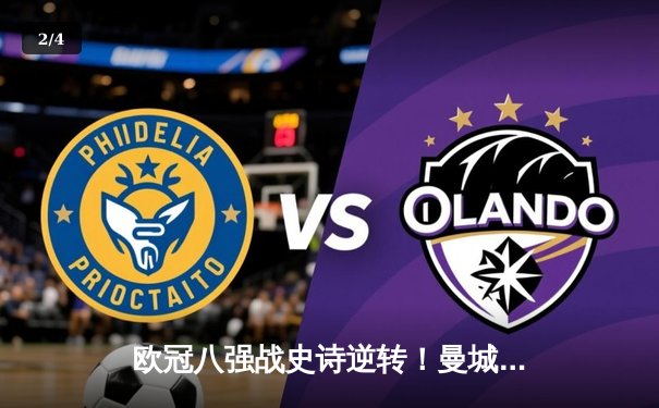 欧冠八强战史诗逆转！曼城加时赛3-2淘汰拜仁，哈兰德独中两元创纪录 - 2